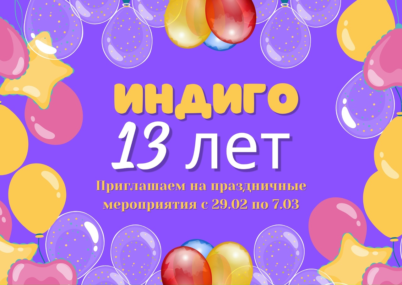 ИНДИГО 13 ЛЕТ. ПРИГЛАШАЕМ НА ПРАЗДНИЧНЫЕ МЕРОПРИЯТИЯ с 29.02 по 07.03